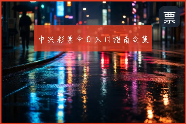 中兴彩票今日入门指南合集