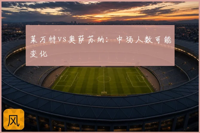 莱万特vs奥萨苏纳:中场人数可能变化